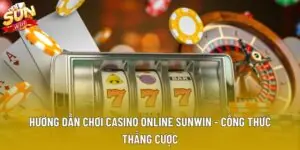 Hướng Dẫn Chơi Casino Online Sunwin - Công Thức Thắng Cược