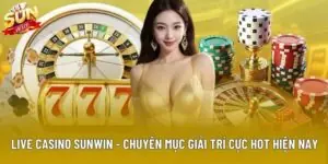 Live Casino Sunwin - Chuyên Mục Giải Trí Cực Hot Hiện Nay