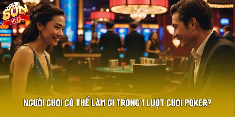 Người chơi có thể làm gì trong 1 lượt chơi Poker?