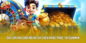 Sai Lầm Khi Chơi Nổ Hũ Và Cách Khắc Phục Tại Sunwin