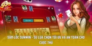 Sâm Lốc Sunwin - Sự Lựa Chọn Tối Ưu Và An Toàn Cho Cược Thủ