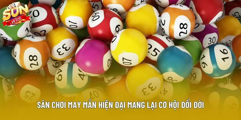 Sân chơi may mắn hiện đại mang lại cơ hội đổi đời