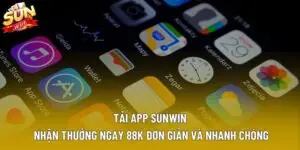 Tải App Sunwin Nhận Thưởng Ngay 88k Đơn Giản Và Nhanh Chóng