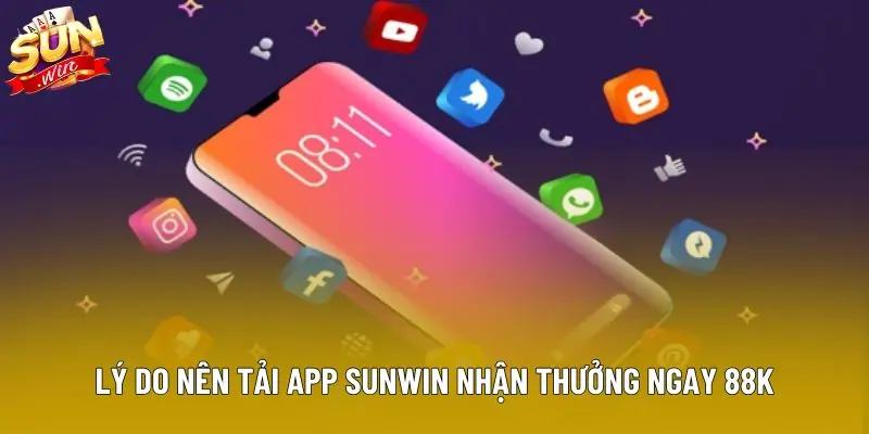 Lý do nên tải app Sunwin nhận thưởng ngay 88k