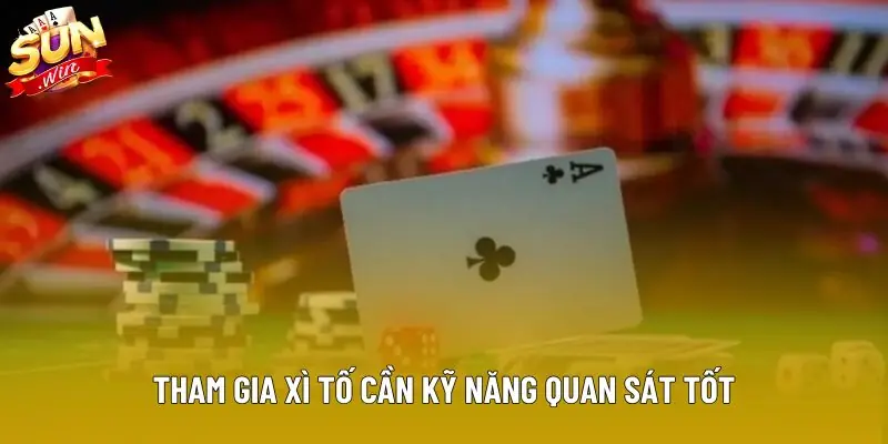 Tham gia xì tố cần kỹ năng quan sát tốt