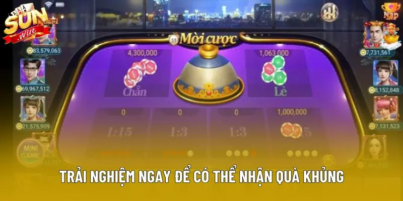 Trải nghiệm ngay để có thể nhận quà khủng