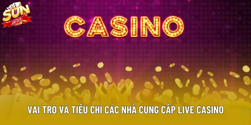 Vai trò và tiêu chí các nhà cung cấp live casino