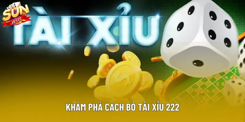 Khám phá cách bỏ tài xỉu 222