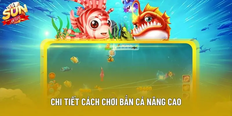 Chi tiết cách chơi bắn cá nâng cao