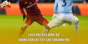 Cách Đọc Kèo Bóng Đá | Hướng Dẫn Chi Tiết Cho Tân Binh Mới