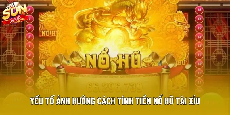 Yếu tố ảnh hưởng cách tính tiền nổ hũ tài xỉu