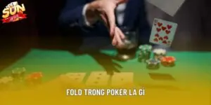 Fold Trong Poker Là Gì - Hướng Dẫn Chi Tiết Tại Sunwin