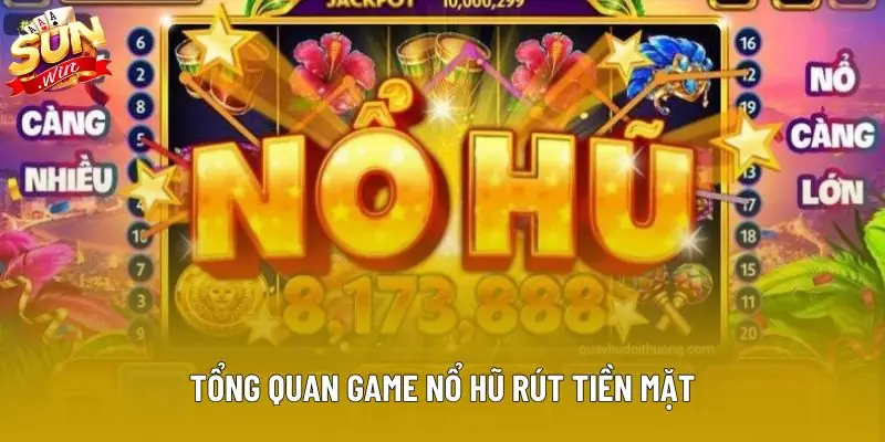 Tổng quan game nổ hũ rút tiền mặt