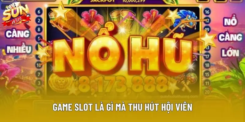 Game slot là gì mà thu hút hội viên