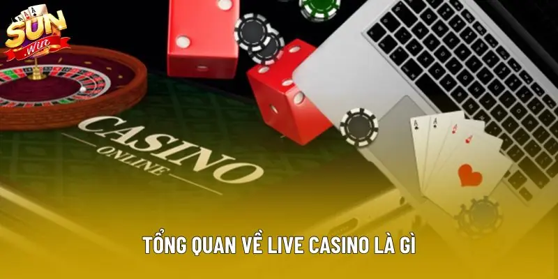 Tổng quan về live casino là gì