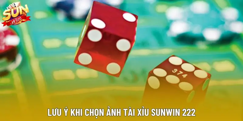 Lưu ý khi chọn ảnh tài xỉu sunwin 222