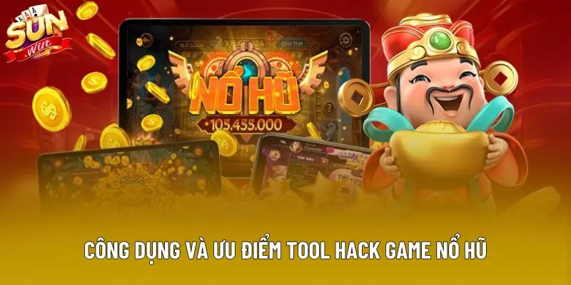 Công dụng và ưu điểm tool hack game nổ hũ